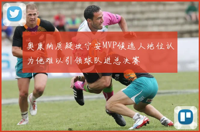 奥康纳质疑坎宁安MVP候选人地位认为他难以引领球队进总决赛