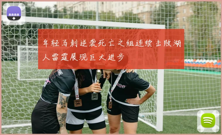 年轻马刺逆袭死亡之组连续击败湖人雷霆展现巨大进步